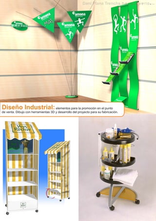 Diseño Industrial:                   elementos para la promoción en el punto
de venta. Dibujo con herramientas 3D y desarrollo del proyecto para su fabricación.
 