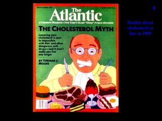 9
Doubts about
cholesterol as
late as 1989
 