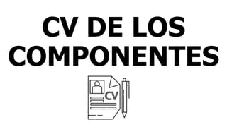CV DE LOS
COMPONENTES
 