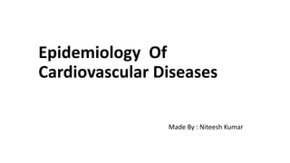Epidemiology Of
Cardiovascular Diseases
Made By : Niteesh Kumar
 