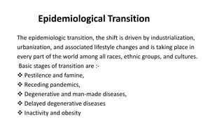 Epidemiological Transition
The epidemiologic transition, the shift is driven by industrialization,
urbanization, and assoc...
