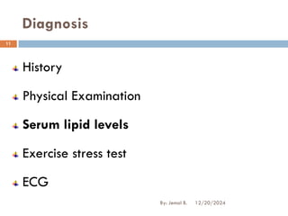 Diagnosis
History
Physical Examination
Serum lipid levels
Exercise stress test
ECG
12/20/2024
11
By: Jemal B.
 