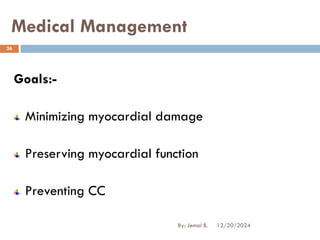 Goals:-
Minimizing myocardial damage
Preserving myocardial function
Preventing CC
Medical Management
12/20/2024
26
By: Jemal B.
 
