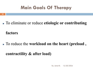 Main Goals Of Therapy
To eliminate or reduce etiologic or contributing
factors
To reduce the workload on the heart (preload ,
contractility & after load)
12/20/2024
44
By: Jemal B.
 