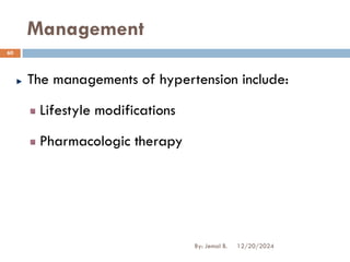 Management
The managements of hypertension include:
Lifestyle modifications
Pharmacologic therapy
12/20/2024
60
By: Jemal B.
 