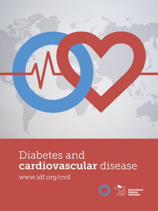 Diabetes and
cardiovascular disease
www.idf.org/cvd
Diabetes and
cardiovascular disease
www.idf.org/cvd
 
