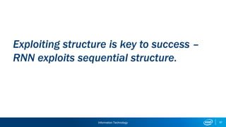 Information Technology 97
Exploiting structure is key to success –
RNN exploits sequential structure.
 