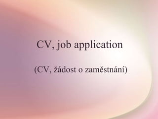 CV, job application
(CV, žádost o zaměstnání)
 