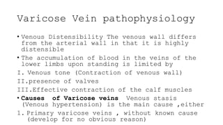 Varicose Vein pathophysiology
• Venous Distensibility The venous wall differs
from the arterial wall in that it is highly
...