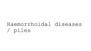 Hemorrhoids
• The term “hemorrhoids”
refers 2 different vascular
structures:
1. Internal haemorrhoidal
plexus, which is su...