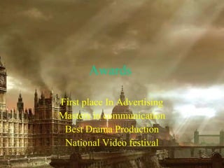 Awards  First place In Advertising Masters in communication Best Drama Production National Video festival 