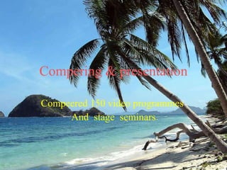 Compering & presentation Compeered 150 video programmes  And  stage  seminars 