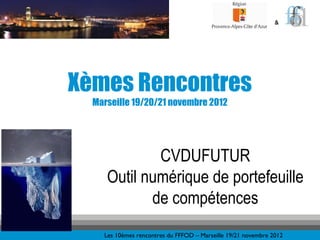 &




Xèmes Rencontres
  Marseille 19/20/21 novembre 2012




             CVDUFUTUR
     Outil numérique de portefeuille
            de compétences
    Les 10èmes rencontres du FFFOD – Marseille 19/21 novembre 2012
 