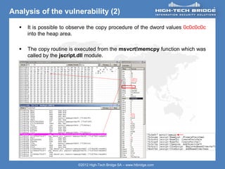 ORIGINAL SWISS ETHICAL HACKING
Your texte here ….
©2012 High-Tech Bridge SA – www.htbridge.com
Analysis of the vulnerability (2)
 It is possible to observe the copy procedure of the dword values 0c0c0c0c
into the heap area.
 The copy routine is executed from the msvcrt!memcpy function which was
called by the jscript.dll module.
 