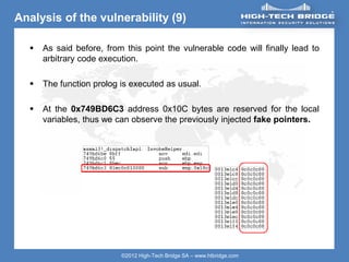 ORIGINAL SWISS ETHICAL HACKING
Your texte here ….
©2012 High-Tech Bridge SA – www.htbridge.com
Analysis of the vulnerability (9)
 As said before, from this point the vulnerable code will finally lead to
arbitrary code execution.
 The function prolog is executed as usual.
 At the 0x749BD6C3 address 0x10C bytes are reserved for the local
variables, thus we can observe the previously injected fake pointers.
 