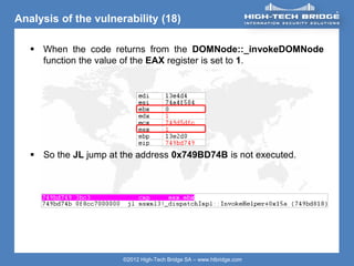ORIGINAL SWISS ETHICAL HACKING
Your texte here ….
©2012 High-Tech Bridge SA – www.htbridge.com
Analysis of the vulnerability (18)
 When the code returns from the DOMNode::_invokeDOMNode
function the value of the EAX register is set to 1.
 So the JL jump at the address 0x749BD74B is not executed.
 