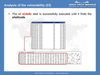 ORIGINAL SWISS ETHICAL HACKING
Your texte here ….
©2012 High-Tech Bridge SA – www.htbridge.com
Analysis of the vulnerability (23)
 The or al,0x0c sled is successfully executed until it finds the
shellcode.
 