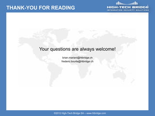 ORIGINAL SWISS ETHICAL HACKING
Your texte here ….
©2012 High-Tech Bridge SA – www.htbridge.com
THANK-YOU FOR READING
Your questions are always welcome!
brian.mariani@htbridge.ch
frederic.bourla@htbridge.ch
 