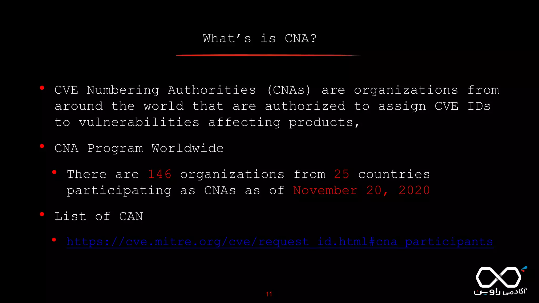 What’s is CNA?
11
• CVE Numbering Authorities (CNAs) are organizations from
around the world that are authorized to assign CVE IDs
to vulnerabilities affecting products,
• CNA Program Worldwide
• There are 146 organizations from 25 countries
participating as CNAs as of November 20, 2020
• List of CAN
• https://cve.mitre.org/cve/request_id.html#cna_participants
 