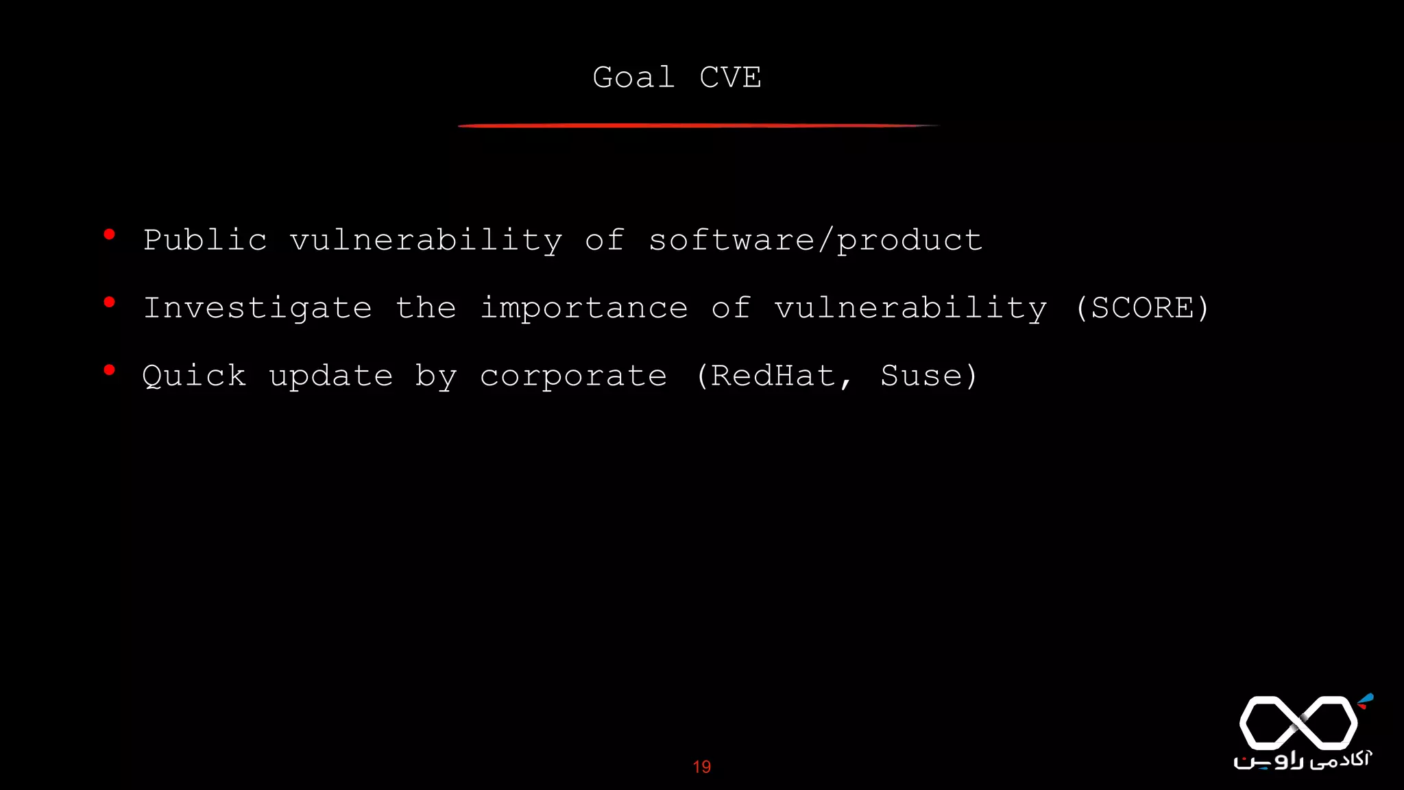 Goal CVE
19
• Public vulnerability of software/product
• Investigate the importance of vulnerability (SCORE)
• Quick update by corporate (RedHat, Suse)
 