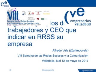 @alfredovela
Algunos ejemplos de
trabajadores y CEO que
indicar en RRSS su
empresa
Alfredo Vela (@alfredovela)
VIII Semana...