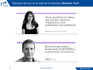 @alfredovela
Ejemplos de uso en la web de la empresa: Between Tech
#RedesSocialesCyL31
 