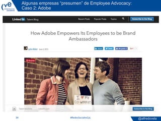 @alfredovela
Algunas empresas “presumen” de Employee Advocacy:
Caso 2: Adobe
#RedesSocialesCyL34
 