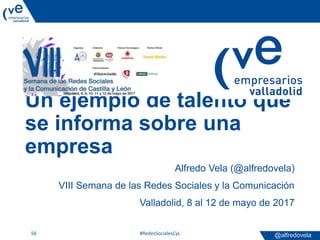 @alfredovela
Un ejemplo de talento que
se informa sobre una
empresa
Alfredo Vela (@alfredovela)
VIII Semana de las Redes S...