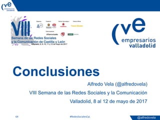 @alfredovela
Conclusiones
Alfredo Vela (@alfredovela)
VIII Semana de las Redes Sociales y la Comunicación
Valladolid, 8 al...