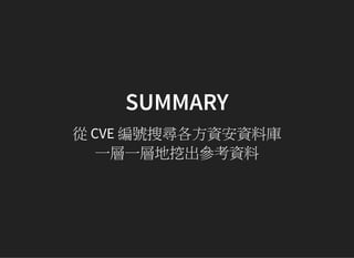 SUMMARY
從 CVE 編號搜尋各方資安資料庫
一層一層地挖出參考資料
 