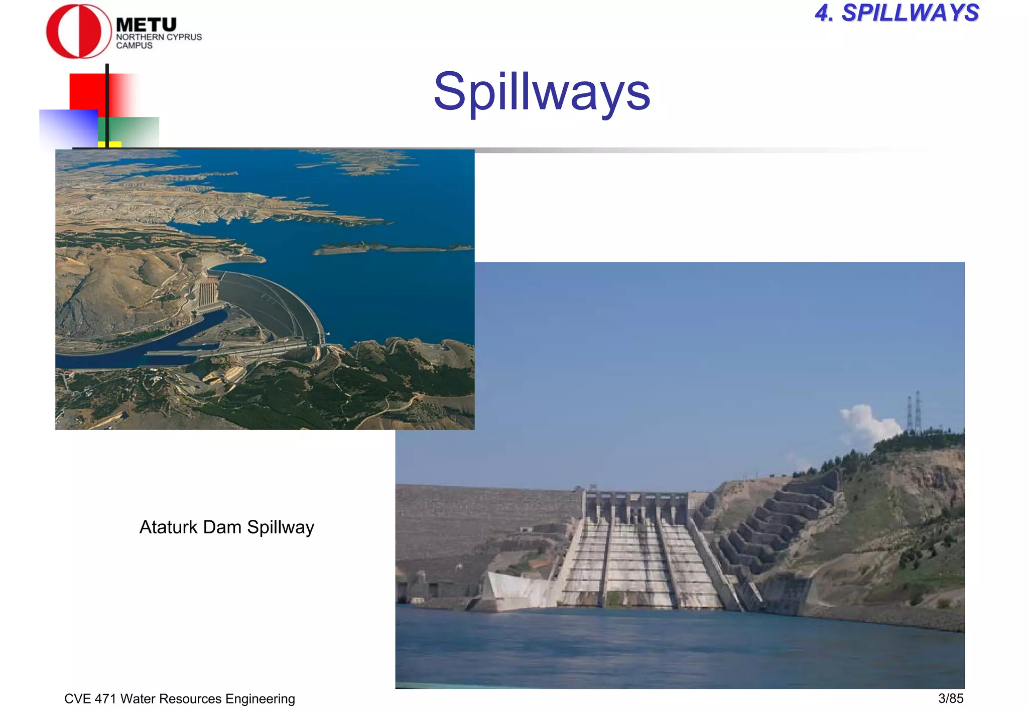 CVE 471 Water Resources Engineering 3/85
4
4. SPILLWAYS
. SPILLWAYS
Spillways
Ataturk Dam Spillway
 