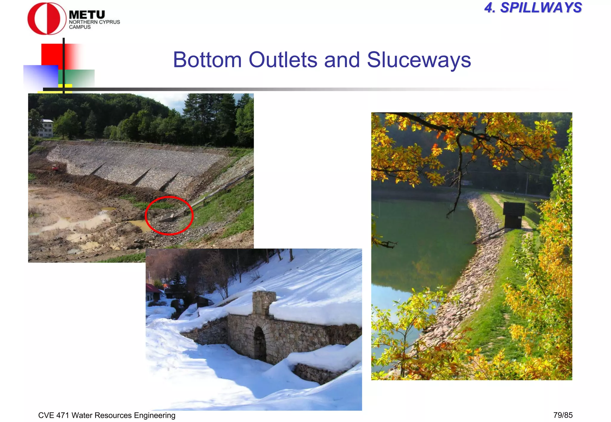 CVE 471 Water Resources Engineering 79/85
4
4. SPILLWAYS
. SPILLWAYS
Bottom Outlets and Sluceways
 