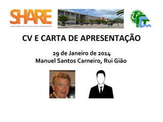 CV E CARTA DE APRESENTAÇÃO
29 de Janeiro de 2014
Manuel Santos Carneiro, Rui Gião
 