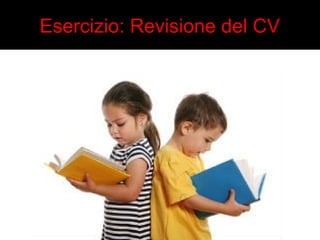 Esercizio: Revisione del CV 
 