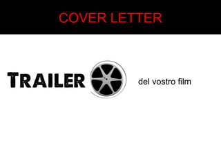 COVER LETTER 
del vostro film 
 