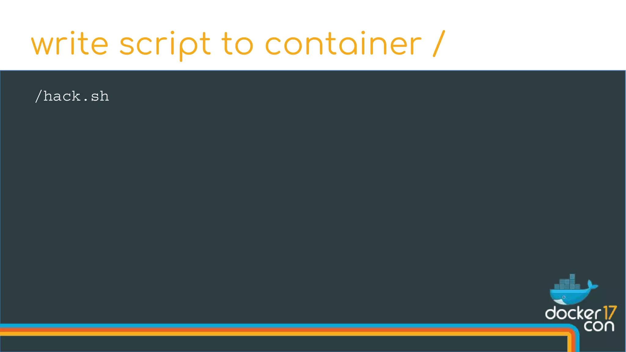 /hack.sh
write script to container /
 
