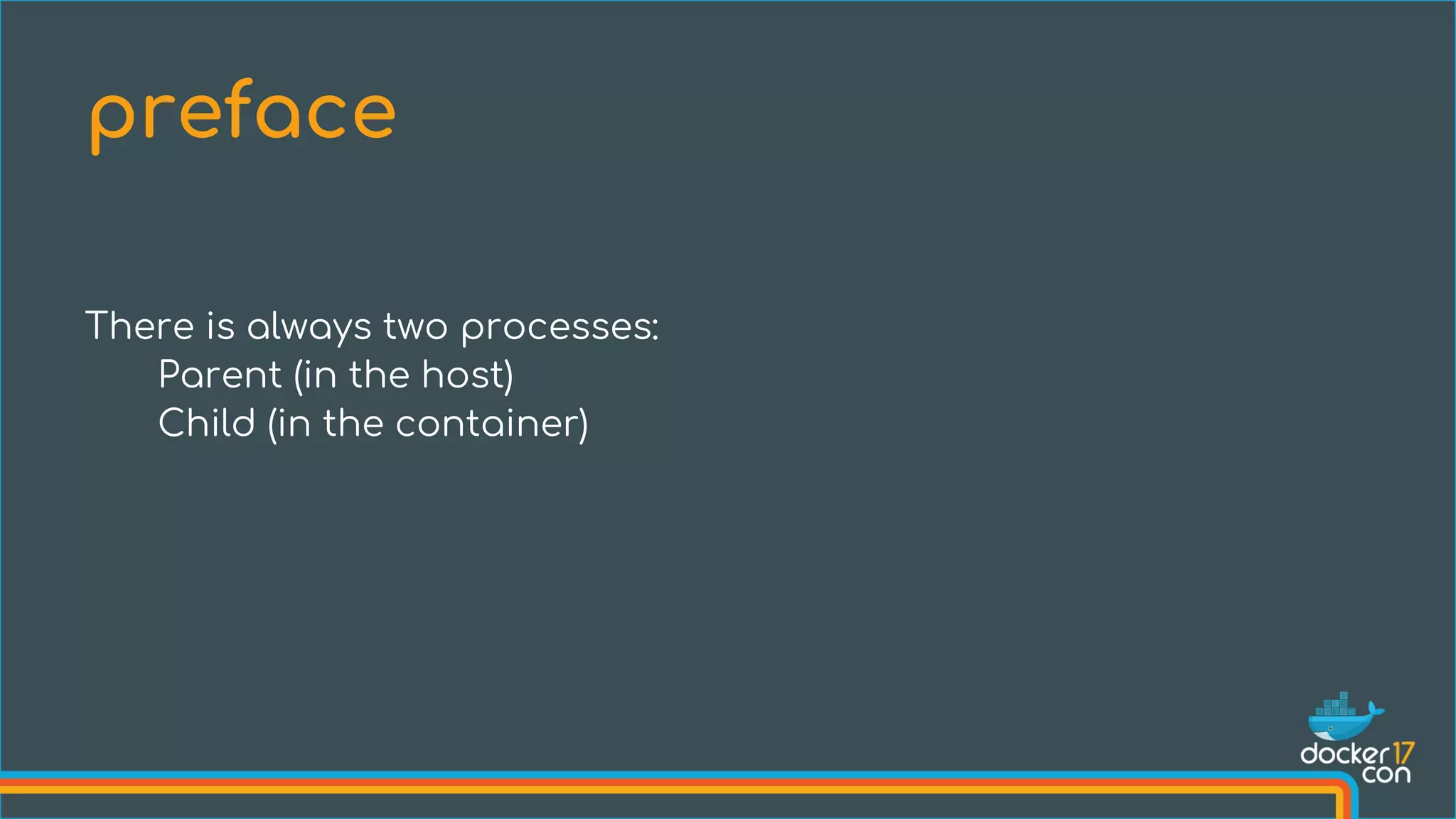 There is always two processes:
Parent (in the host)
Child (in the container)
preface
 
