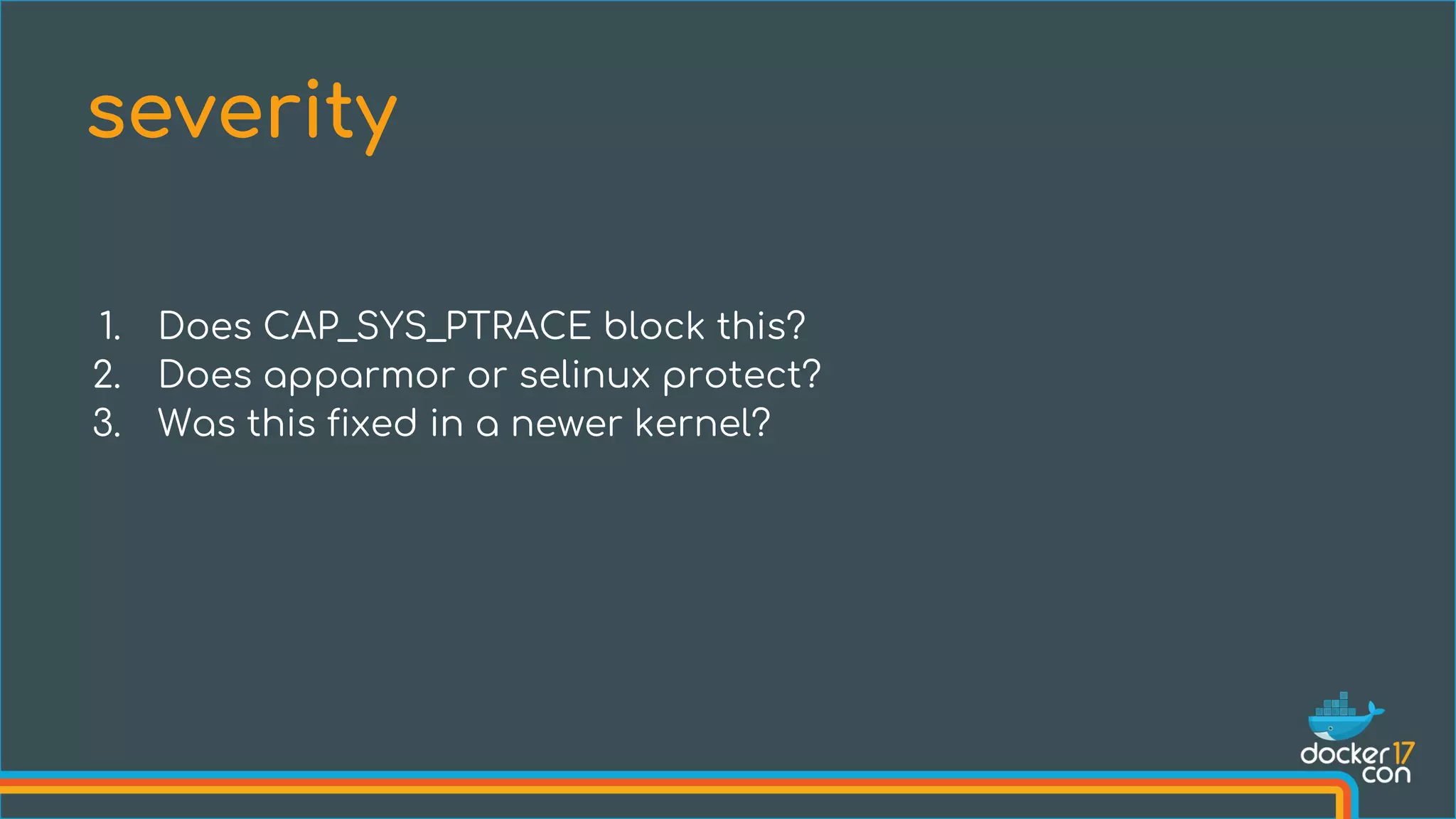 1. Does CAP_SYS_PTRACE block this?
2. Does apparmor or selinux protect?
3. Was this fixed in a newer kernel?
severity
 
