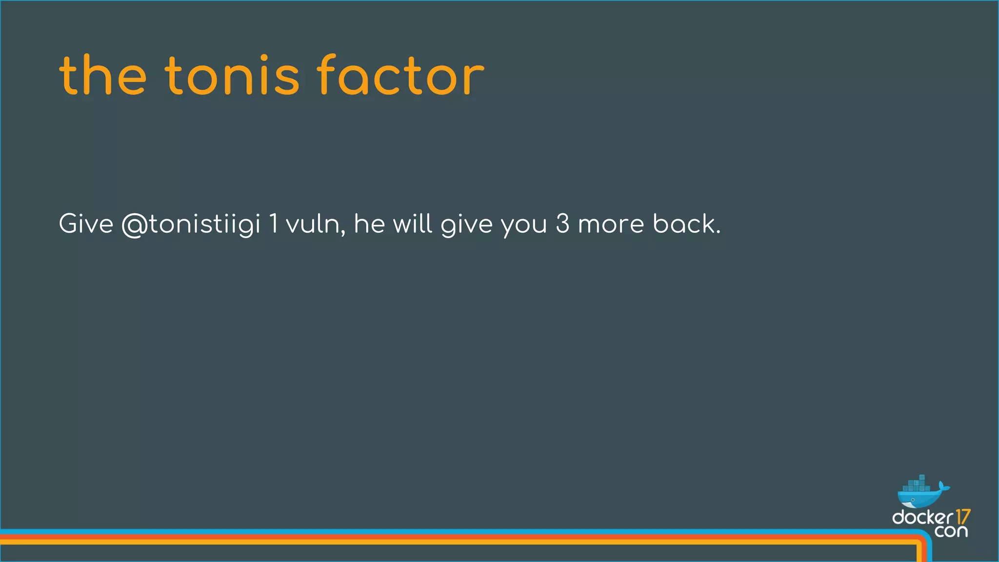 Give @tonistiigi 1 vuln, he will give you 3 more back.
the tonis factor
 