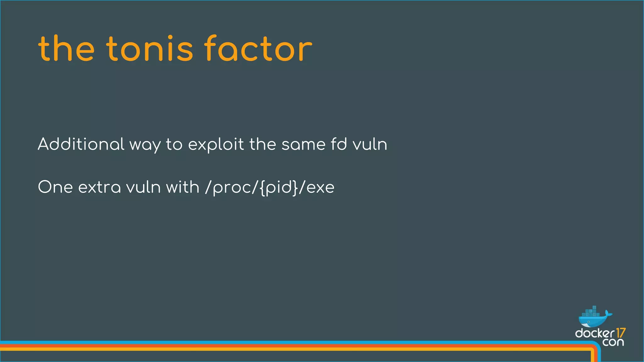 Additional way to exploit the same fd vuln
One extra vuln with /proc/{pid}/exe
the tonis factor
 