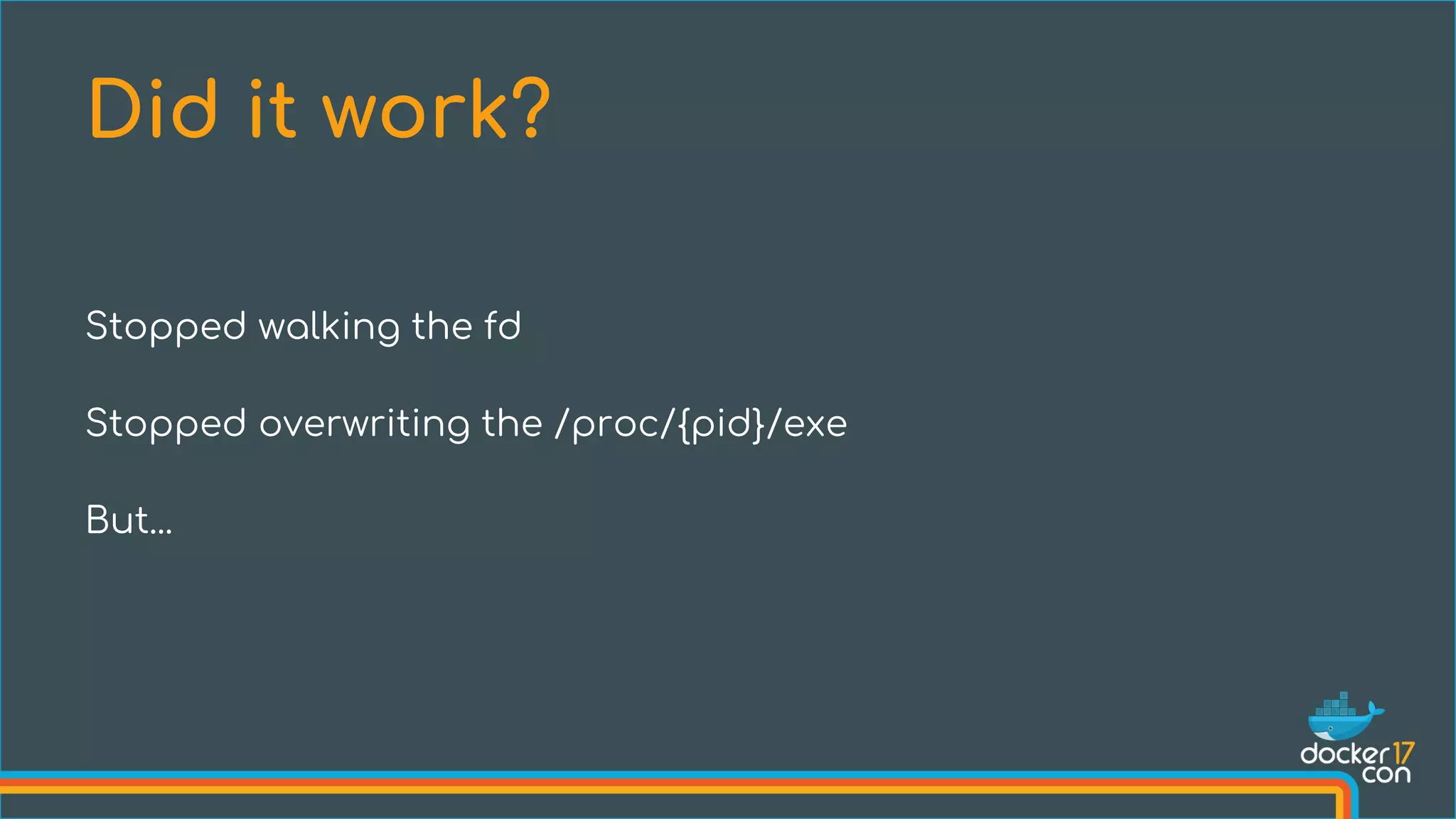 Stopped walking the fd
Stopped overwriting the /proc/{pid}/exe
But...
Did it work?
 