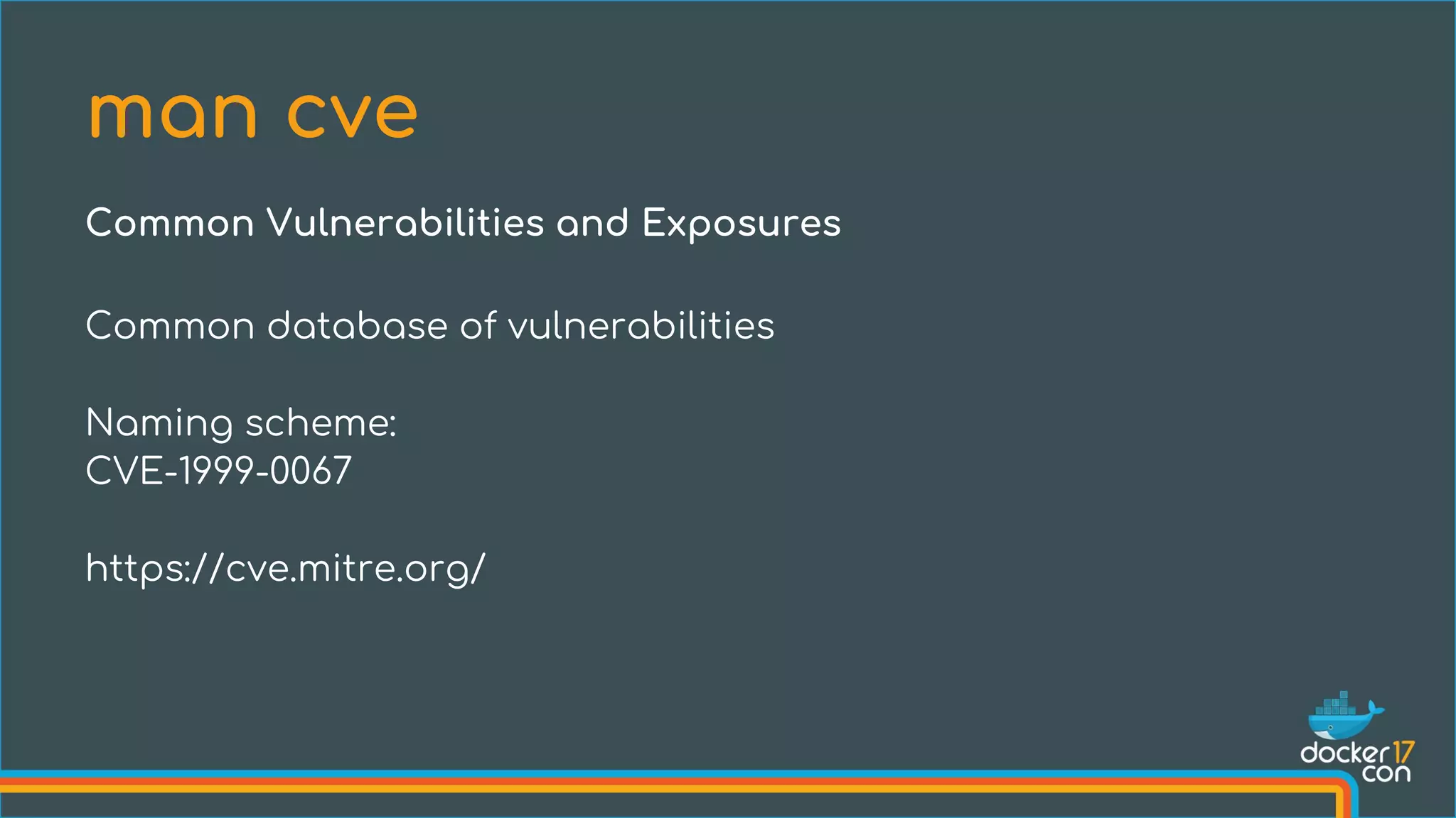 Common database of vulnerabilities
Naming scheme:
CVE-1999-0067
https://cve.mitre.org/
man cve
Common Vulnerabilities and Exposures
 