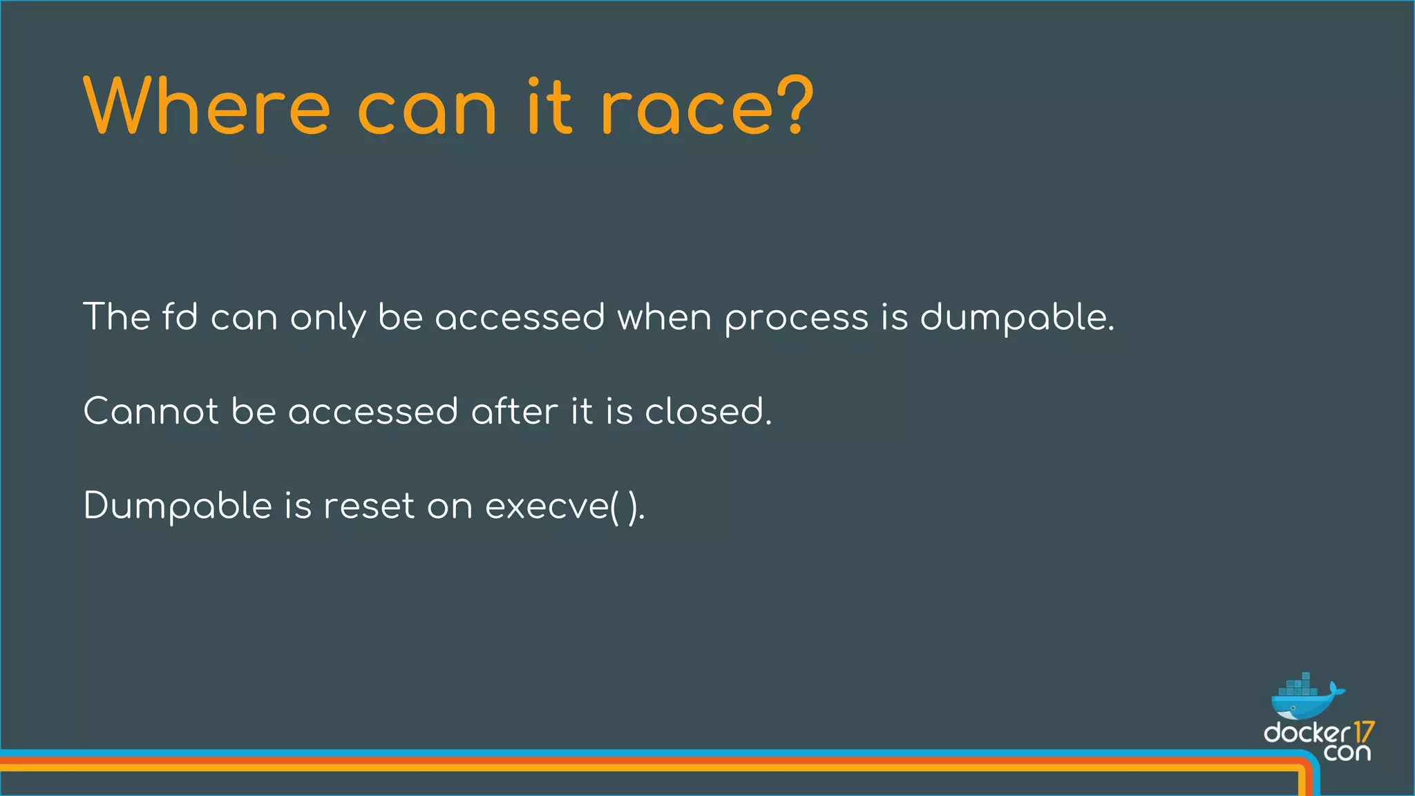 The fd can only be accessed when process is dumpable.
Cannot be accessed after it is closed.
Dumpable is reset on execve( ).
Where can it race?
 