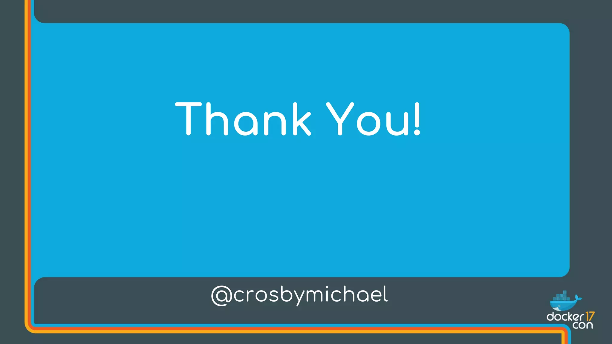 Thank You!
@crosbymichael
 