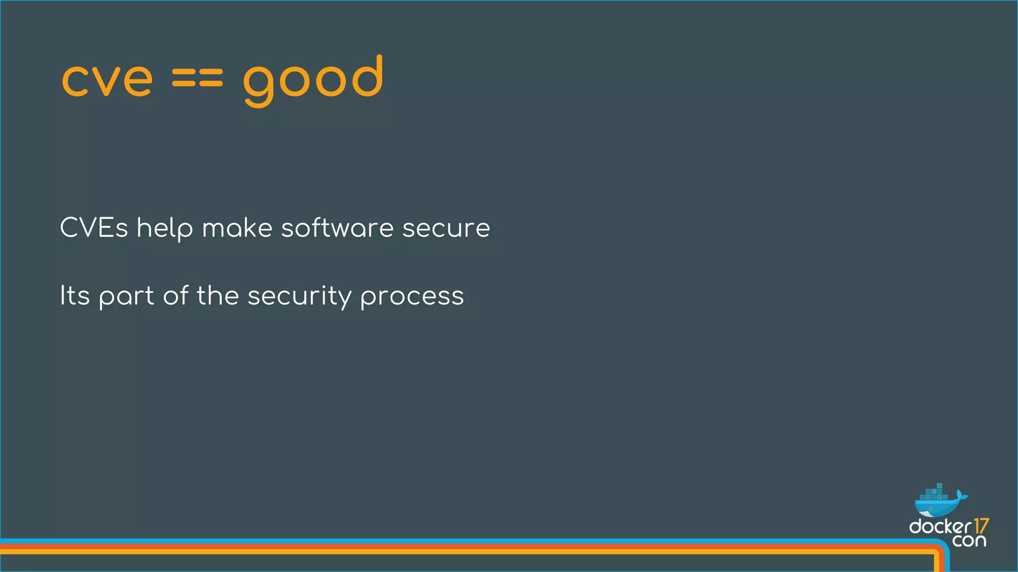 CVEs help make software secure
Its part of the security process
cve == good
 