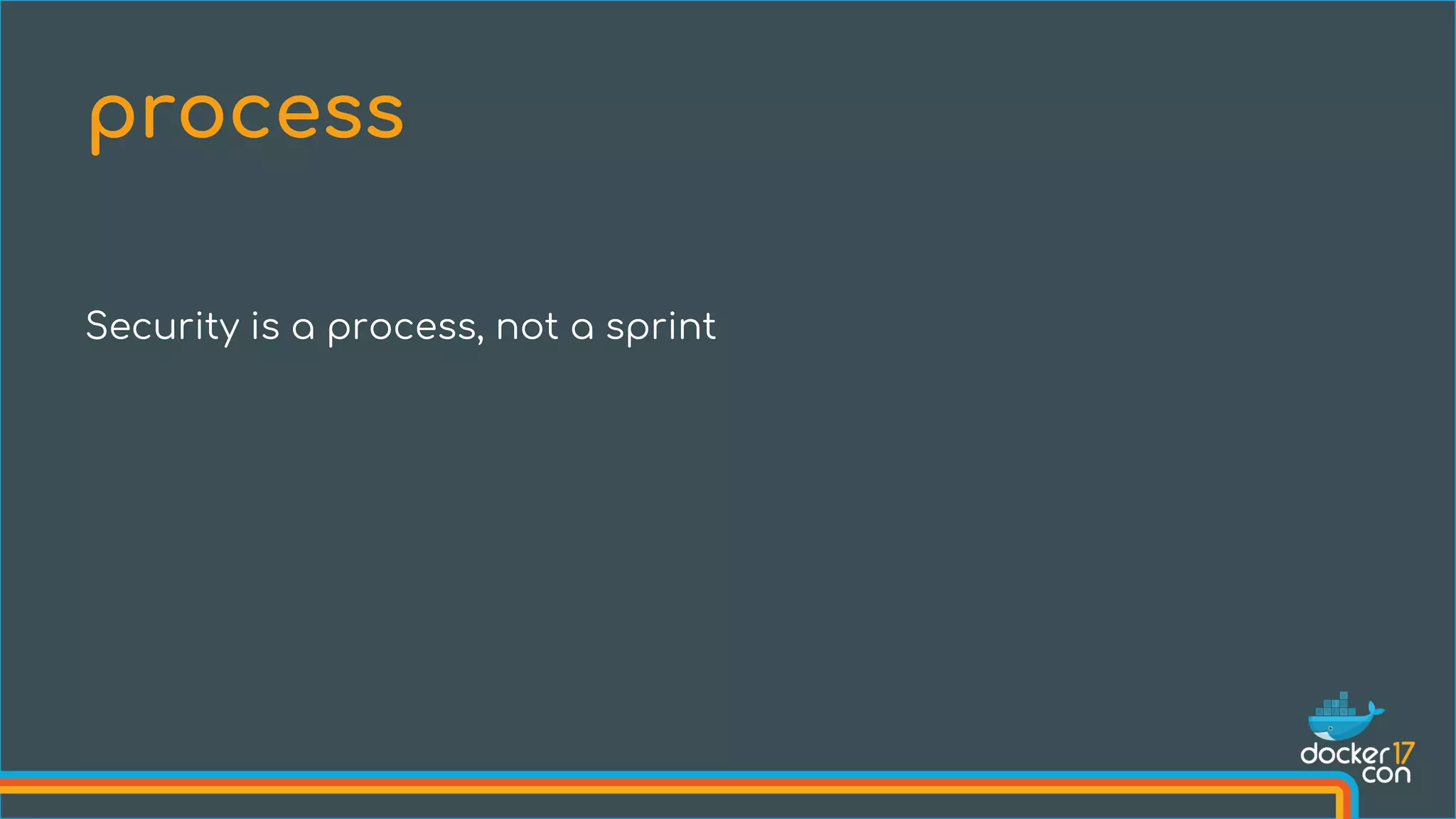 Security is a process, not a sprint
process
 