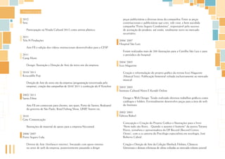 Freelancer
2012                                                                               peças publicitárias a diversas áreas da companhia. Entre as peças
Sesc                                                                               constitucionais e publicitárias que criei, vale citar, a bem sucedida
                                                                                   campanha “Porto Seguro Condomínio”, responsável pelo sucesso
   Participação na Virada Cultural 2012 como artista plástico.                     de aceitação do produto, até então, totalmente novo no mercado
                                                                                   securitário.
2011
Tela N Produções                                                                2006/ 2007
                                                                                Hospital São Luiz
   Arte FX e edição dos vídeos institucionais desenvolvidos para a CESP.
                                                                                   Foram realizadas mais de 200 ilustrações para a Cartilha São Luiz e para
2011                                                                               o periódico do hospital.
Gang Music
                                                                                2004/ 2005
   Design, Ilustração e Direção de Arte do novo site da empresa.                Izzo Magazine

2010/ 2011                                                                         Criação e reformulação do projeto gráfico da revista Izzo Magazine
Krocodille Pop                                                                     (Musical Izzo). Publicação bimestral voltada exclusivamente ao mercado
                                                                                   musical.
   Direção de Arte do novo site da empresa (programação terceirizada pela
   empresa), criação das campanhas de 2010/ 2011 e confecção do 8º Krocfest.    2003/ 2005
                                                                                Instituto Cultural Niten E Kendô Online
2002/ 2011
Santo Filme                                                                        Design e Web Design. Tendo realizado diversos trabalhos gráficos como
                                                                                   catálogos e folders. Eventualmente desenvolvo peças para a área de web
   Arte FX em comerciais para clientes, tais quais, Porto de Santos, Rodoanel      do Instituto.
   do governo de São Paulo, Brasil Fishing Show, UNIP, Starret etc.
                                                                                2002/ 2003
2010                                                                            Editora Rideel
Gmc Comunicação
                                                                                   Concepção e Criação do Projeto Gráfico e Ilustrações para o livro
   Ilustrações de material de apoio para a empresa Nycomed.                        “Nem tudo são flores... Quando o assunto é homem!” da autora Tatiana
                                                                                   Flores, jornalista e apresentadora do DF Record (Record Centro
2006/ 2007                                                                         Oeste), com a co autoria do Psicólogo especialista em sexologia, José
Porto Seguro Ltda.                                                                 Roberto Cabral.

   Diretor de Arte (freelancer interno). Iniciando com apoio intenso               Criação e Direção de Arte da Coleção Sherlock Holmes, Clássicos
   no setor de web da empresa, posteriormente passando a dirigir                   Universais e demais releituras de obras voltadas ao mercado infanto juvenil.
 