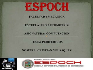 FACULTAD : MECANICA

 ESCUELA: ING AUTOMOTRIZ

 ASIGNATURA: COMPUTACION

    TEMA: PERIFERICOS

NOMBRE: CRISTIAN VELASQUEZ
 