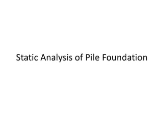 Static Analysis of Pile Foundation
 