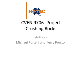 CVEN 9706- Project
Crushing Rocks
Authors
Michael Portelli and Kerry Proctor
 
